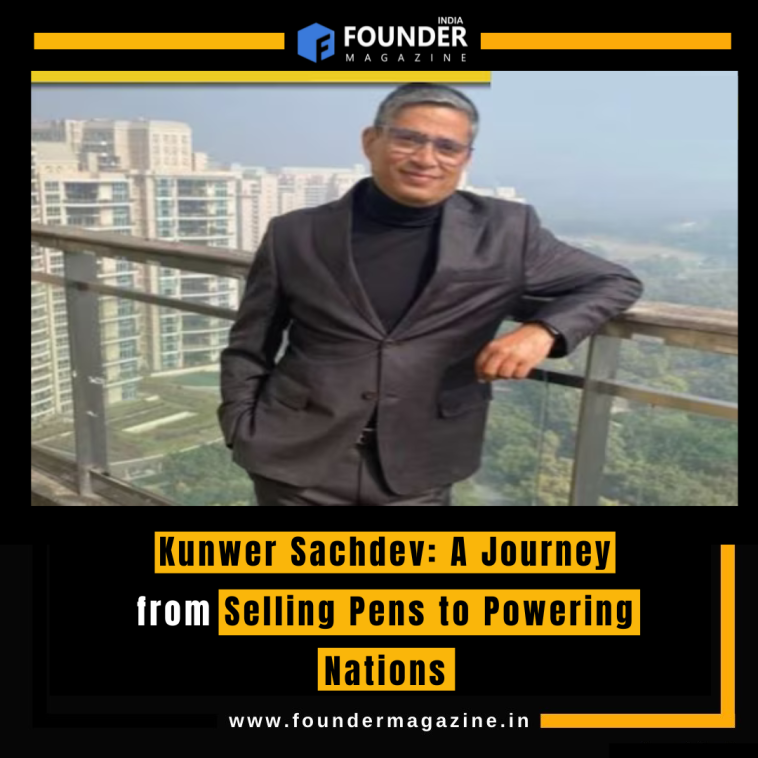 Kunwer Sachdev: A Journey from Selling Pens to Powering Nations