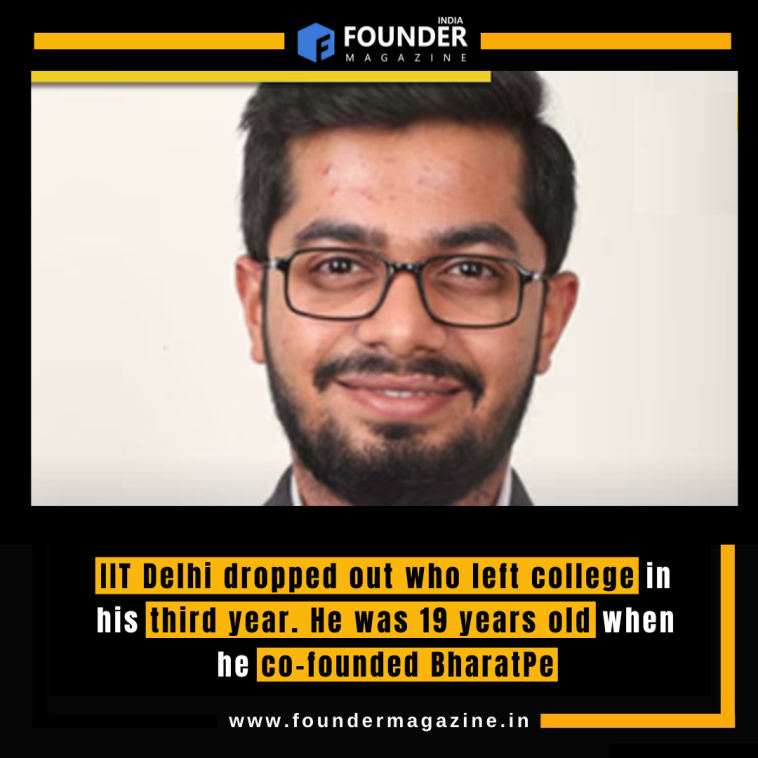 IIT Delhi dropped out who left college in his third year. He was 19 years old when he co-founded BharatPe