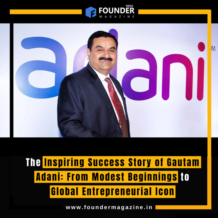 The Inspiring Success Story of Gautam Adani: From Modest Beginnings to Global Entrepreneurial Icon