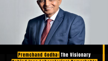 Premchand Godha: The Visionary Behind Ipca Laboratories' Remarkable Transformation
