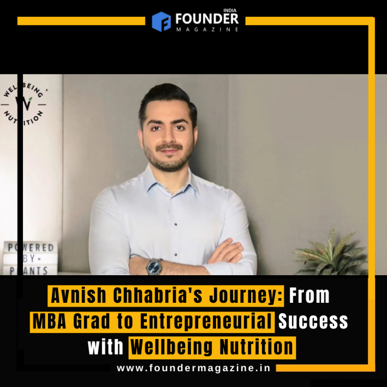 Avnish Chhabria's Journey: From MBA Grad to Entrepreneurial Success with Wellbeing Nutrition