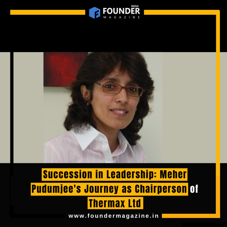 Succession in Leadership: Meher Pudumjee's Journey as Chairperson of Thermax Ltd