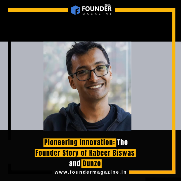 Pioneering Innovation: The Founder Story of Kabeer Biswas and Dunzo