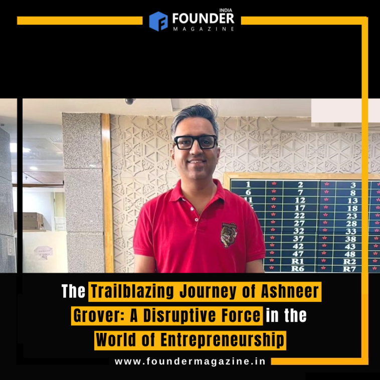 The Trailblazing Journey of Ashneer Grover: A Disruptive Force in the World of Entrepreneurship