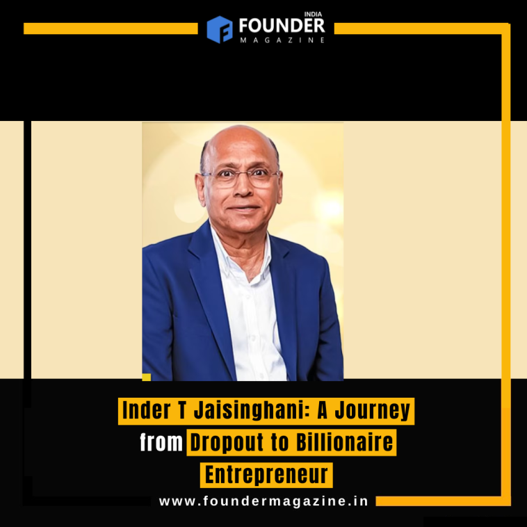 Inder T Jaisinghani: A Journey from Dropout to Billionaire Entrepreneur