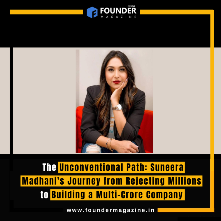 The Unconventional Path: Suneera Madhani's Journey from Rejecting Millions to Building a Multi-Crore Company