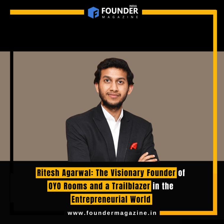 Ritesh Agarwal: The Visionary Founder of OYO Rooms and a Trailblazer in the Entrepreneurial World