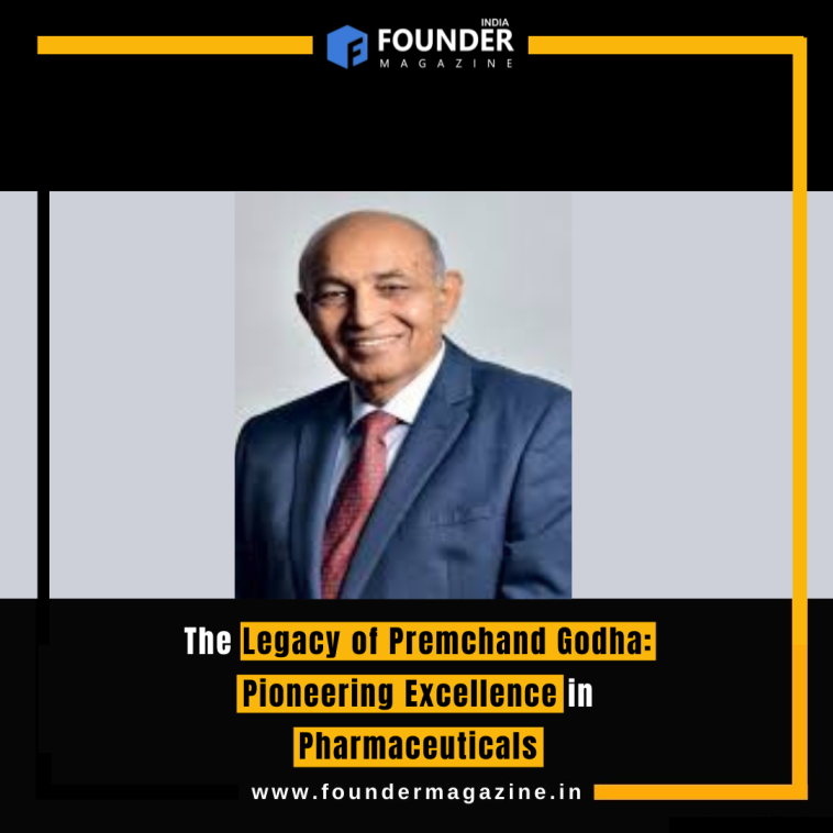 The Legacy of Premchand Godha: Pioneering Excellence in Pharmaceuticals