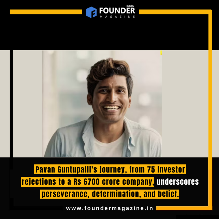 Pavan Guntupalli's journey, from 75 investor rejections to a Rs 6700 crore company, underscores perseverance, determination, and belief.