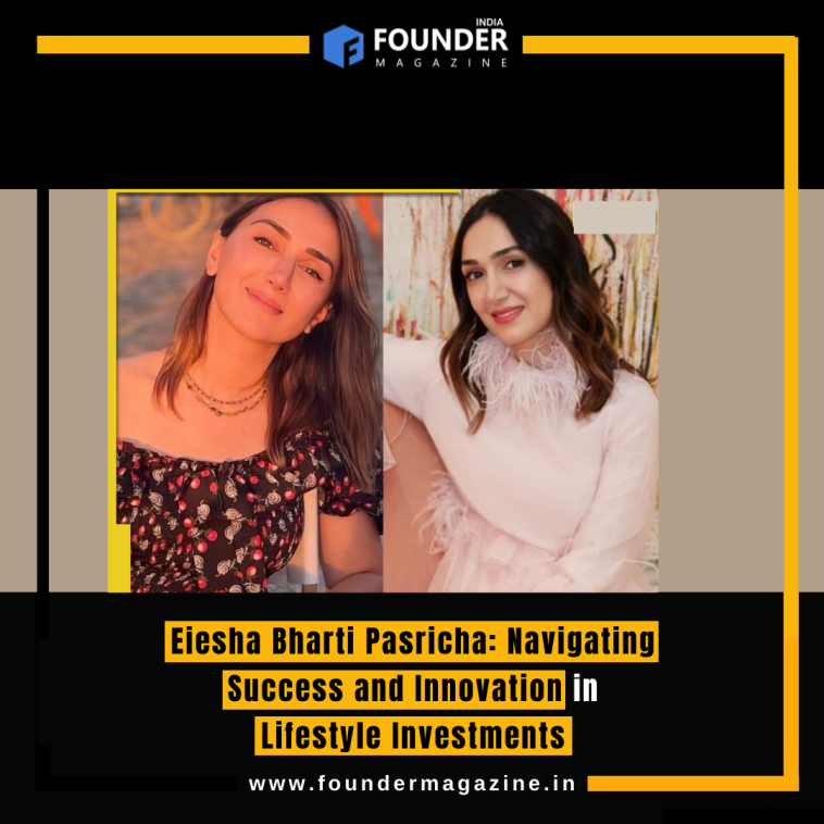 Eiesha Bharti Pasricha: Navigating Success and Innovation in Lifestyle Investments