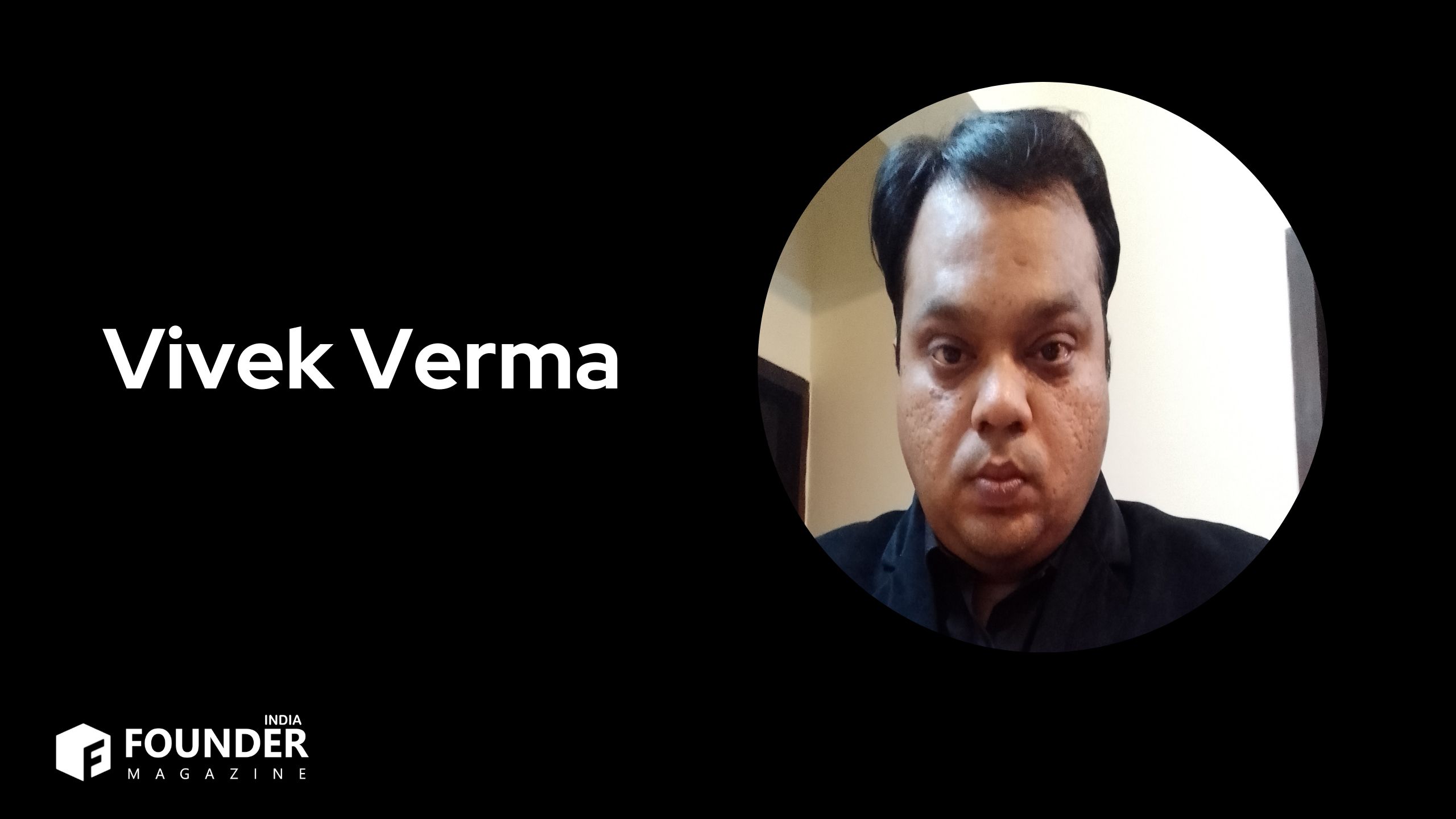 Vivek Verma: Exemplifying Integrity Amidst the Digital Era - Founder ...