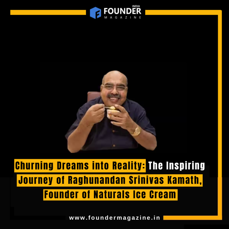 Churning Dreams into Reality: The Inspiring Journey of Raghunandan Srinivas Kamath, Founder of Naturals Ice Cream