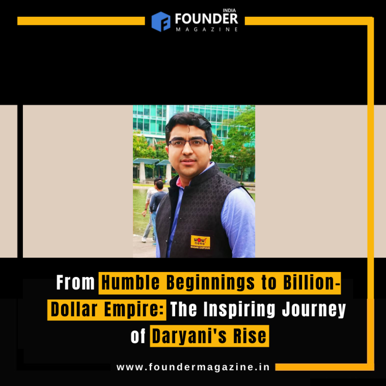 From Humble Beginnings to Billion-Dollar Empire: The Inspiring Journey of Daryani's Rise