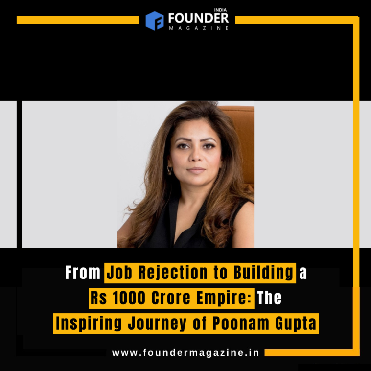 From Job Rejection to Building a Rs 1000 Crore Empire: The Inspiring Journey of Poonam Gupta