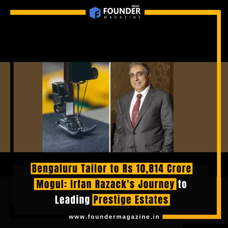 Bengaluru Tailor to Rs 10,814 Crore Mogul: Irfan Razack's Journey to Leading Prestige Estates