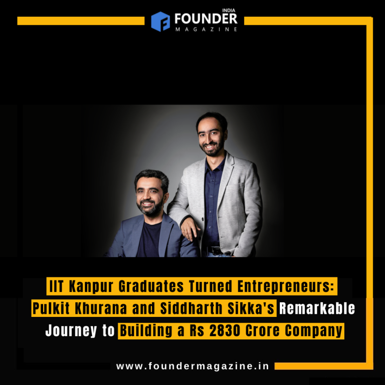 IIT Kanpur Graduates Turned Entrepreneurs: Pulkit Khurana and Siddharth Sikka's Remarkable Journey to Building a Rs 2830 Crore Company