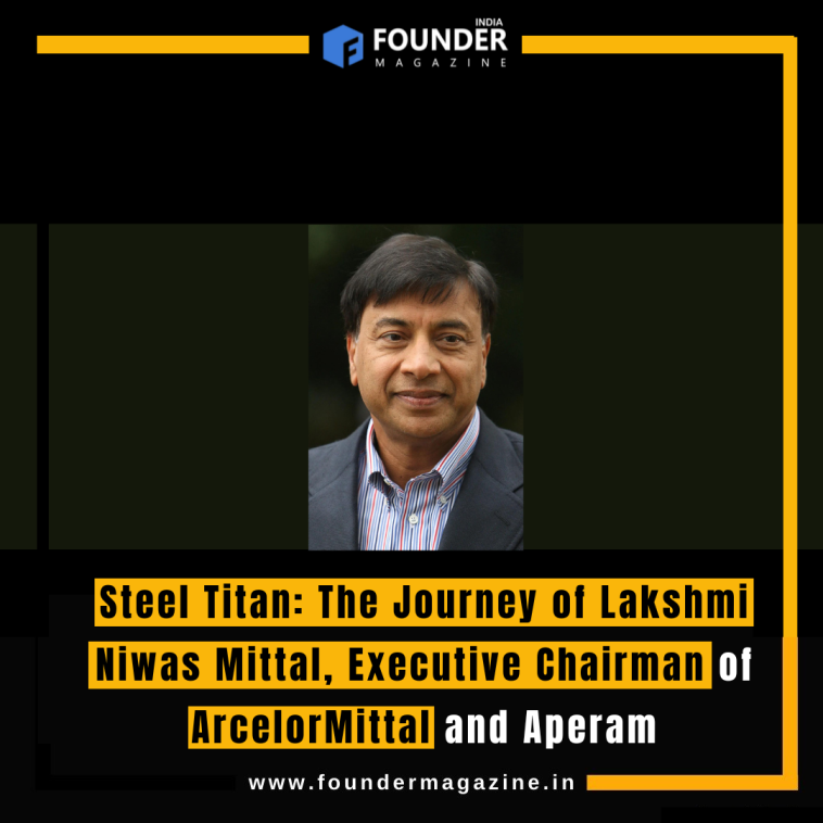 Steel Titan: The Journey of Lakshmi Niwas Mittal, Executive Chairman of ArcelorMittal and Aperam