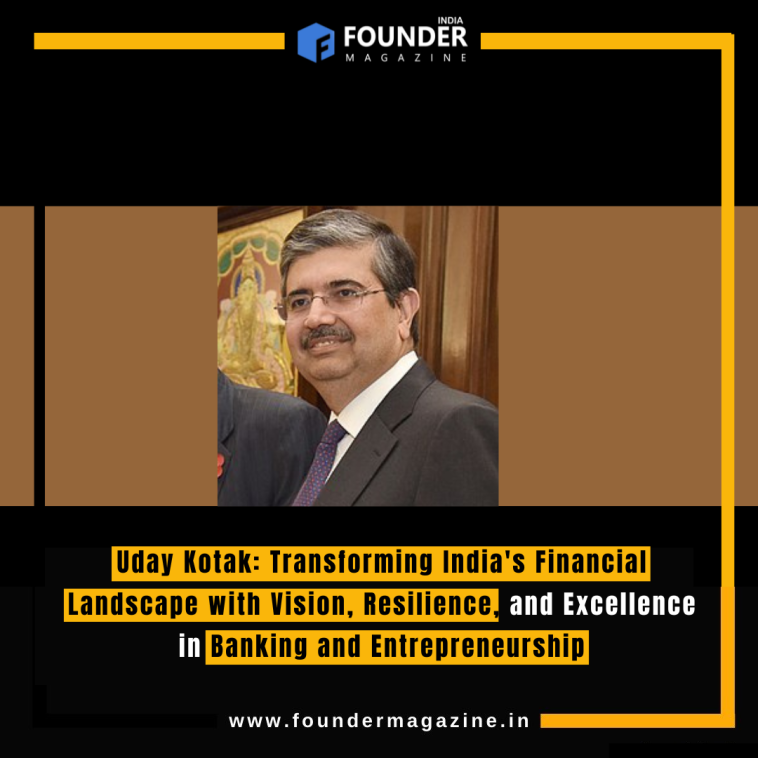 Uday Kotak: Transforming India's Financial Landscape with Vision, Resilience, and Excellence in Banking and Entrepreneurship