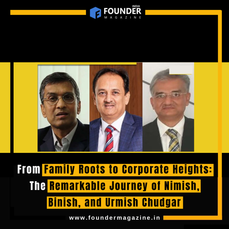 From Family Roots to Corporate Heights: The Remarkable Journey of Nimish, Binish, and Urmish Chudgar