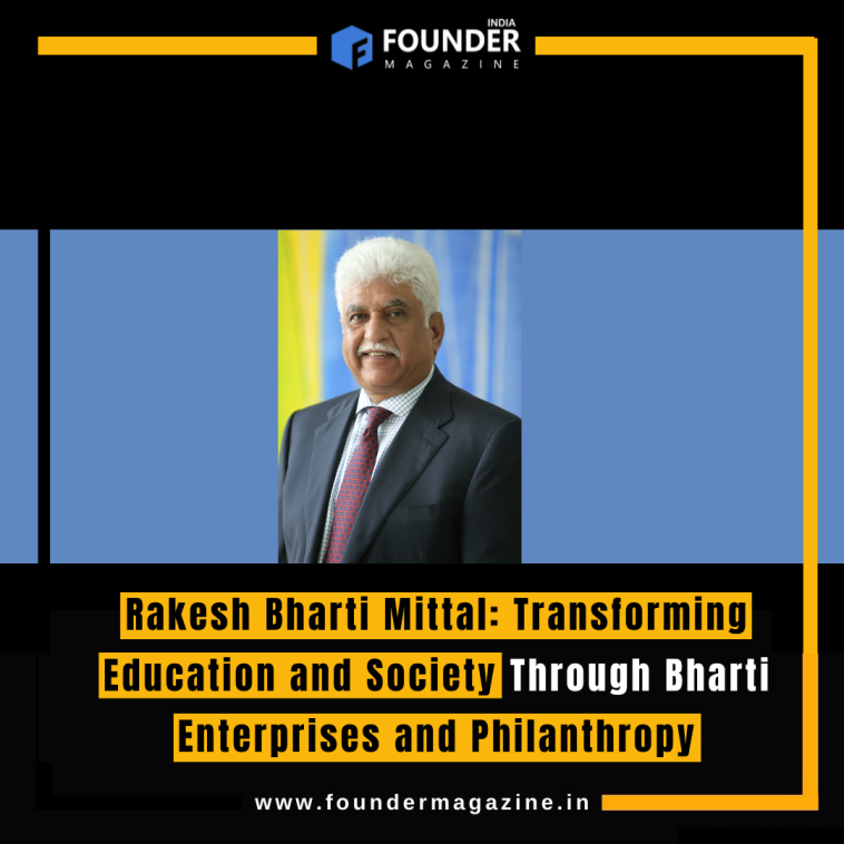 Rakesh Bharti Mittal: Transforming Education and Society Through Bharti Enterprises and Philanthropy