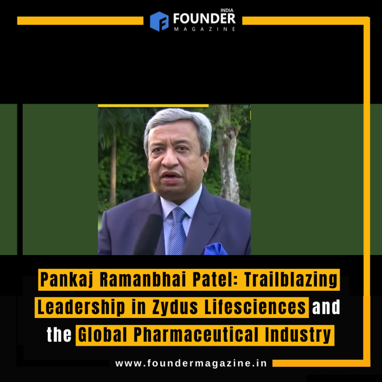 Pankaj Ramanbhai Patel: Trailblazing Leadership in Zydus Lifesciences and the Global Pharmaceutical Industry