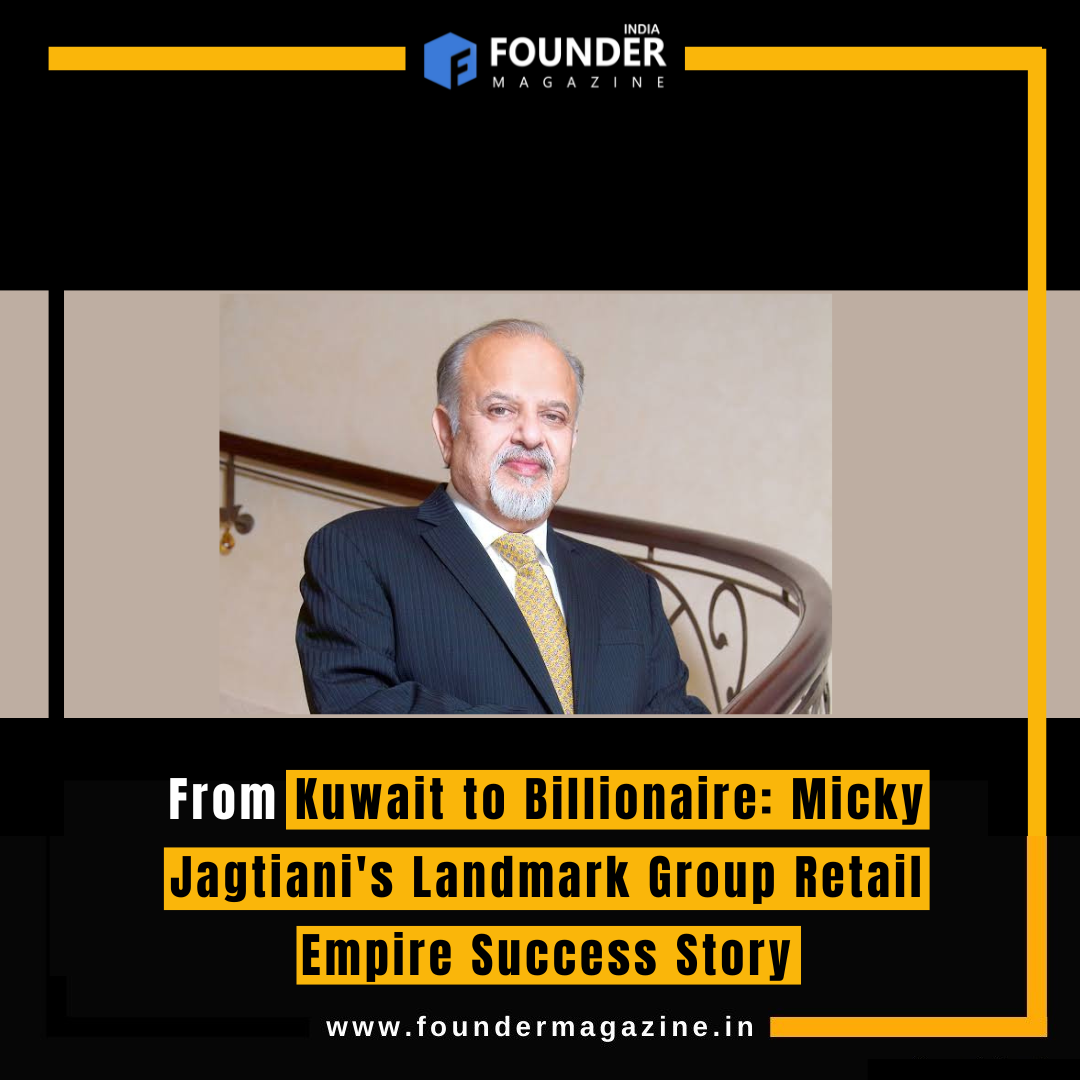 From Kuwait to Billionaire: Micky Jagtiani's Landmark Group Retail ...