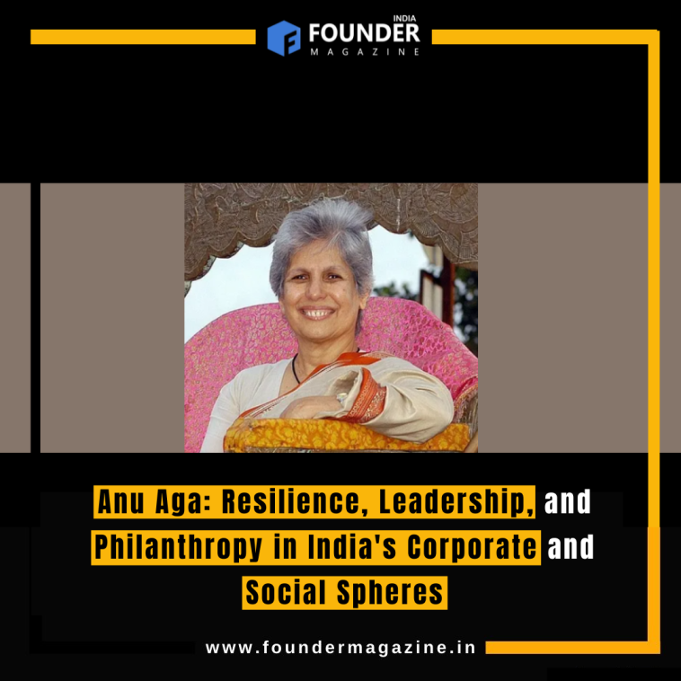 Anu Aga: Resilience, Leadership, and Philanthropy in India's Corporate and Social Spheres