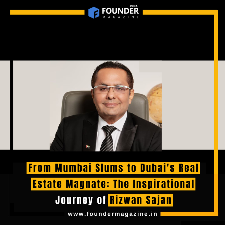 From Mumbai Slums to Dubai's Real Estate Magnate: The Inspirational Journey of Rizwan Sajan