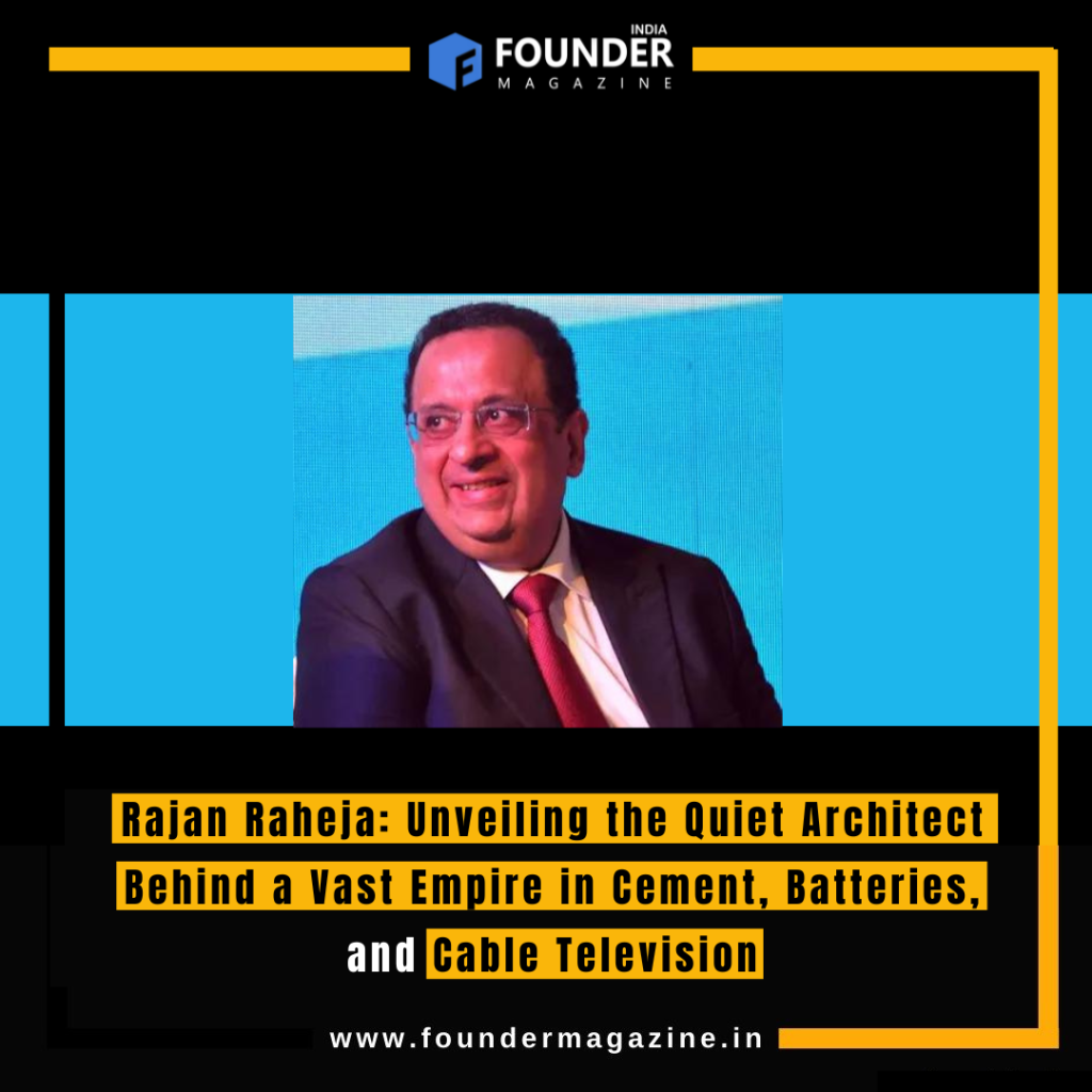 Rajan Raheja: Unveiling the Quiet Architect Behind a Vast Empire in