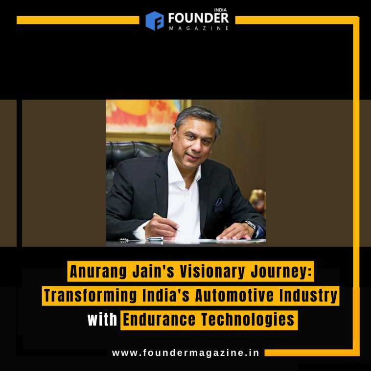 Anurang Jain's Visionary Journey: Transforming India's Automotive Industry with Endurance Technologies