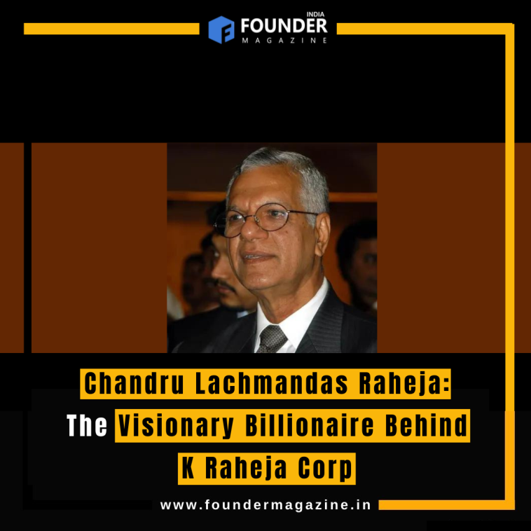 Chandru Lachmandas Raheja: The Visionary Billionaire Behind K Raheja Corp