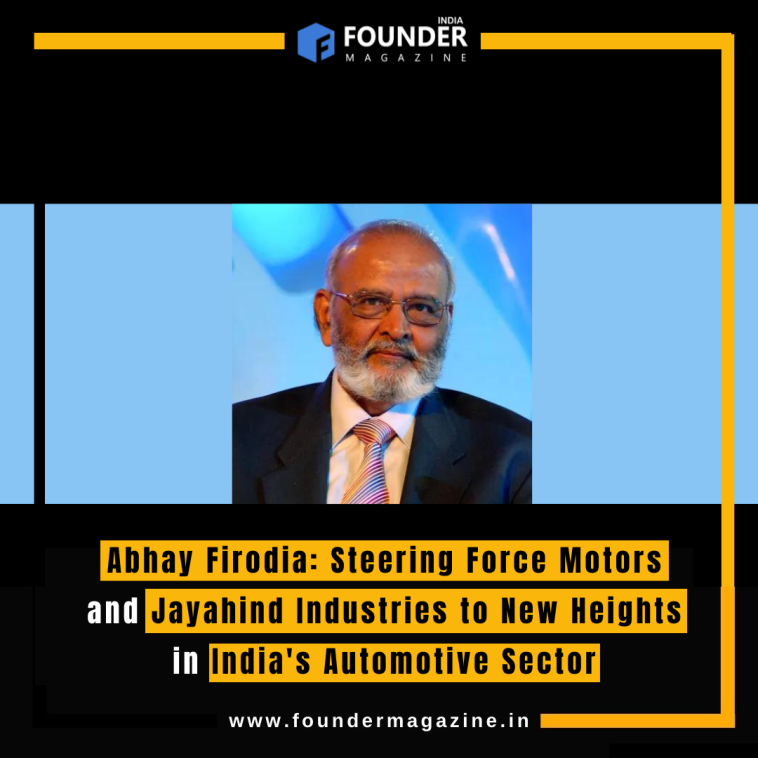 Abhay Firodia: Steering Force Motors and Jayahind Industries to New Heights in India's Automotive Sector