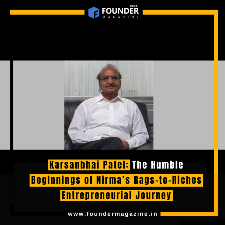 Karsanbhai Patel: The Humble Beginnings of Nirma’s Rags-to-Riches Entrepreneurial Journey