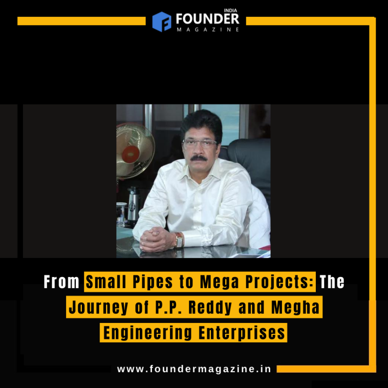 From Small Pipes to Mega Projects: The Journey of P.P. Reddy and Megha Engineering Enterprises