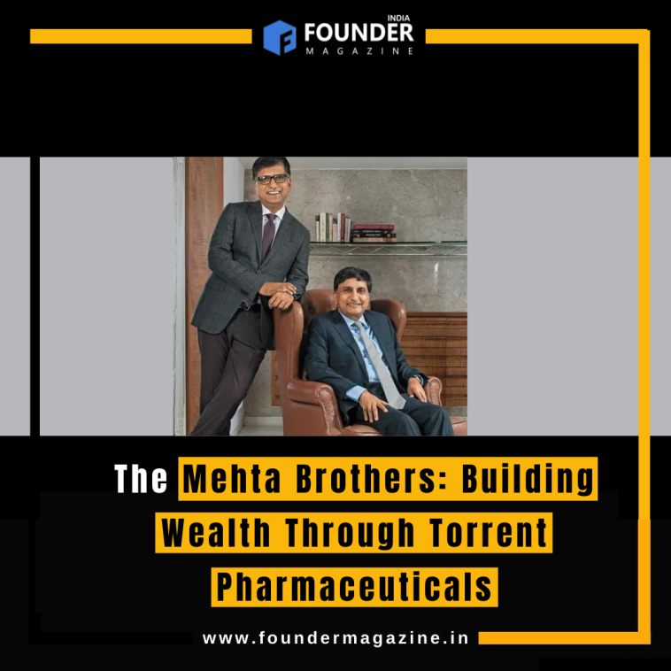 The Mehta Brothers: Building Wealth Through Torrent Pharmaceuticals