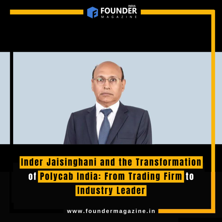 Inder Jaisinghani and the Transformation of Polycab India: From Trading Firm to Industry Leader