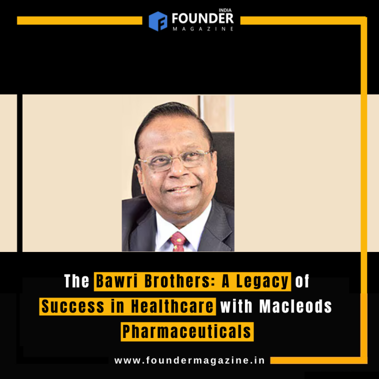 The Bawri Brothers: A Legacy of Success in Healthcare with Macleods Pharmaceuticals