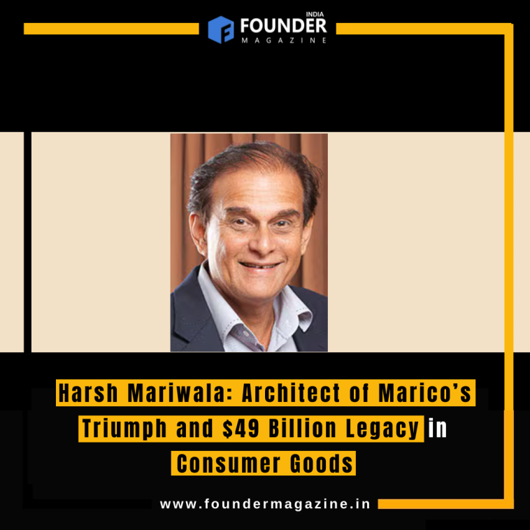 Harsh Mariwala: Architect of Marico’s Triumph and $49 Billion Legacy in Consumer Goods