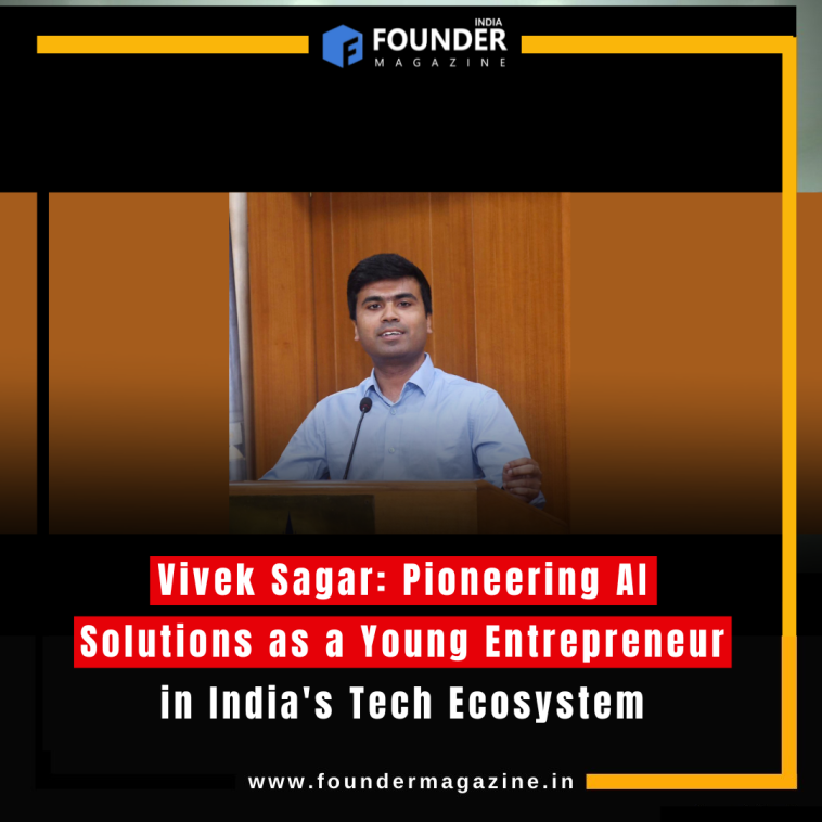 Vivek Sagar: Pioneering AI Solutions as a Young Entrepreneur in India's Tech Ecosystem