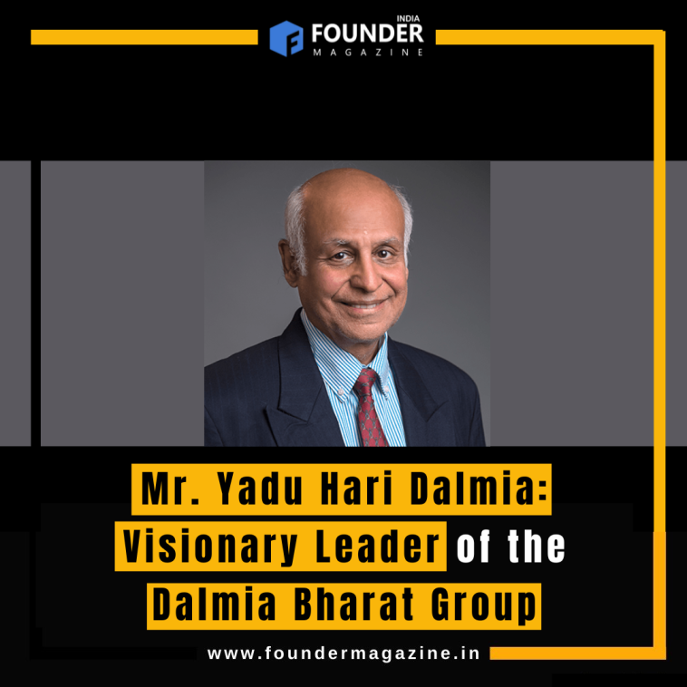 Mr. Yadu Hari Dalmia: Visionary Leader of the Dalmia Bharat Group