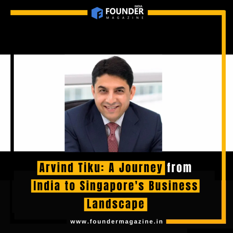 Arvind Tiku: A Journey from India to Singapore's Business Landscape