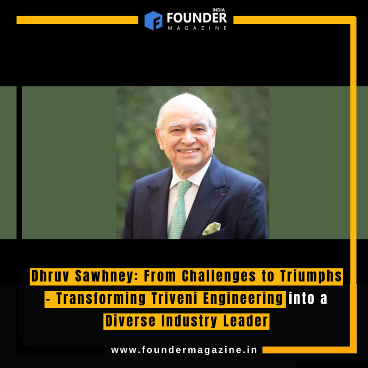 Dhruv Sawhney: From Challenges to Triumphs - Transforming Triveni Engineering into a Diverse Industry Leader