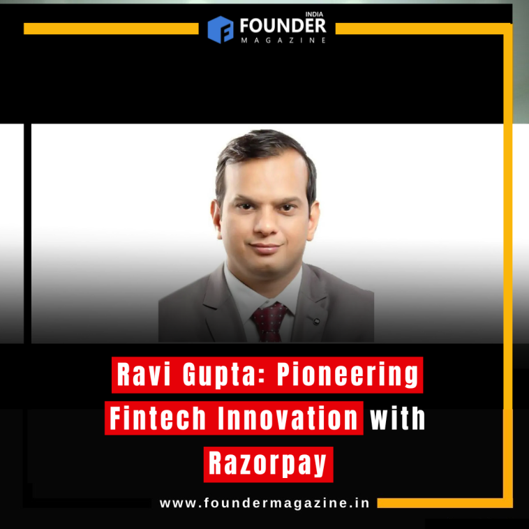 Ravi Gupta: Pioneering Fintech Innovation with Razorpay