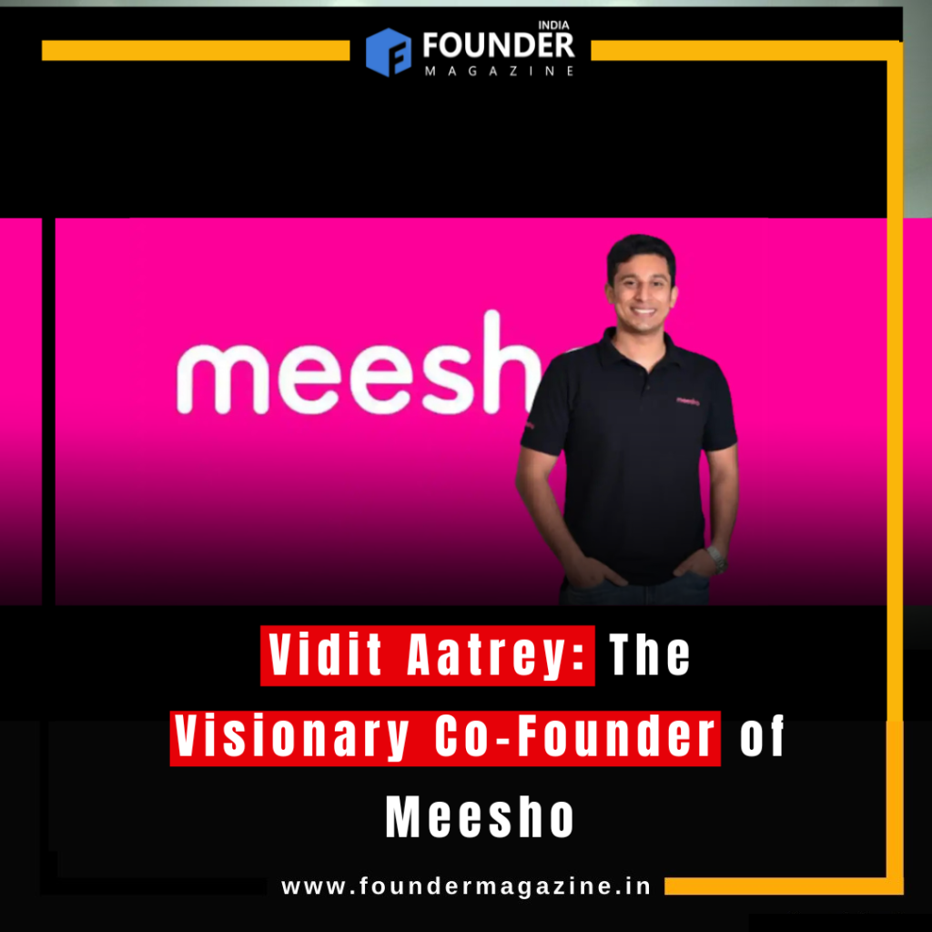 Vidit Aatrey: The Visionary Co-Founder of Meesho - Founder Magazine