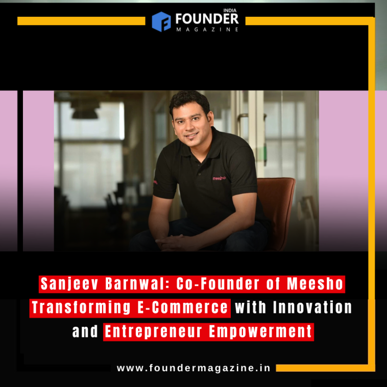 Sanjeev Barnwal: Co-Founder of Meesho Transforming E-Commerce with Innovation and Entrepreneur Empowerment