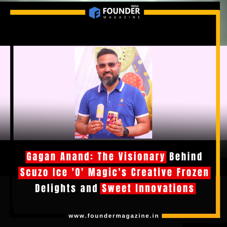 Gagan Anand: The Visionary Behind Scuzo Ice 'O' Magic's Creative Frozen Delights and Sweet Innovations