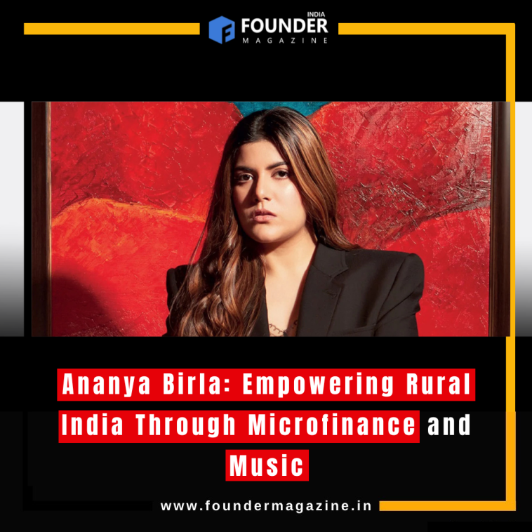 Ananya Birla: Empowering Rural India Through Microfinance and Music