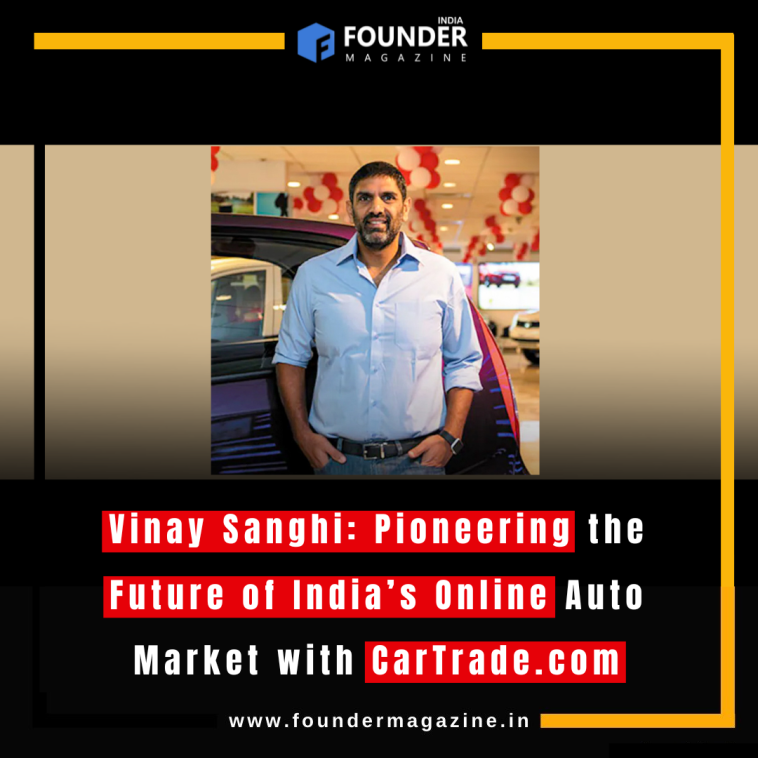 Vinay Sanghi: Pioneering the Future of India’s Online Auto Market with CarTrade.com