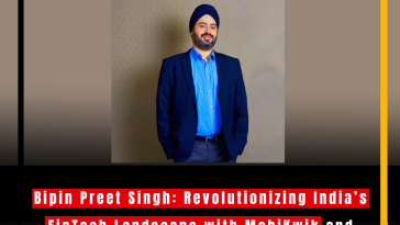 Bipin Preet Singh: Revolutionizing India’s FinTech Landscape with MobiKwik and Digital Payment Innovations