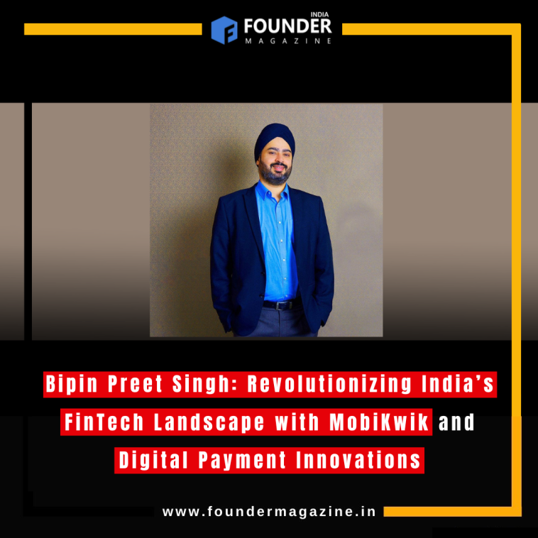 Bipin Preet Singh: Revolutionizing India’s FinTech Landscape with MobiKwik and Digital Payment Innovations